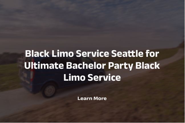 Black Limo Service Seattle for Ultimate Bachelor Party Black Limo Service